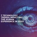 7 Technology Trends Impacting The Human Experience in 2020